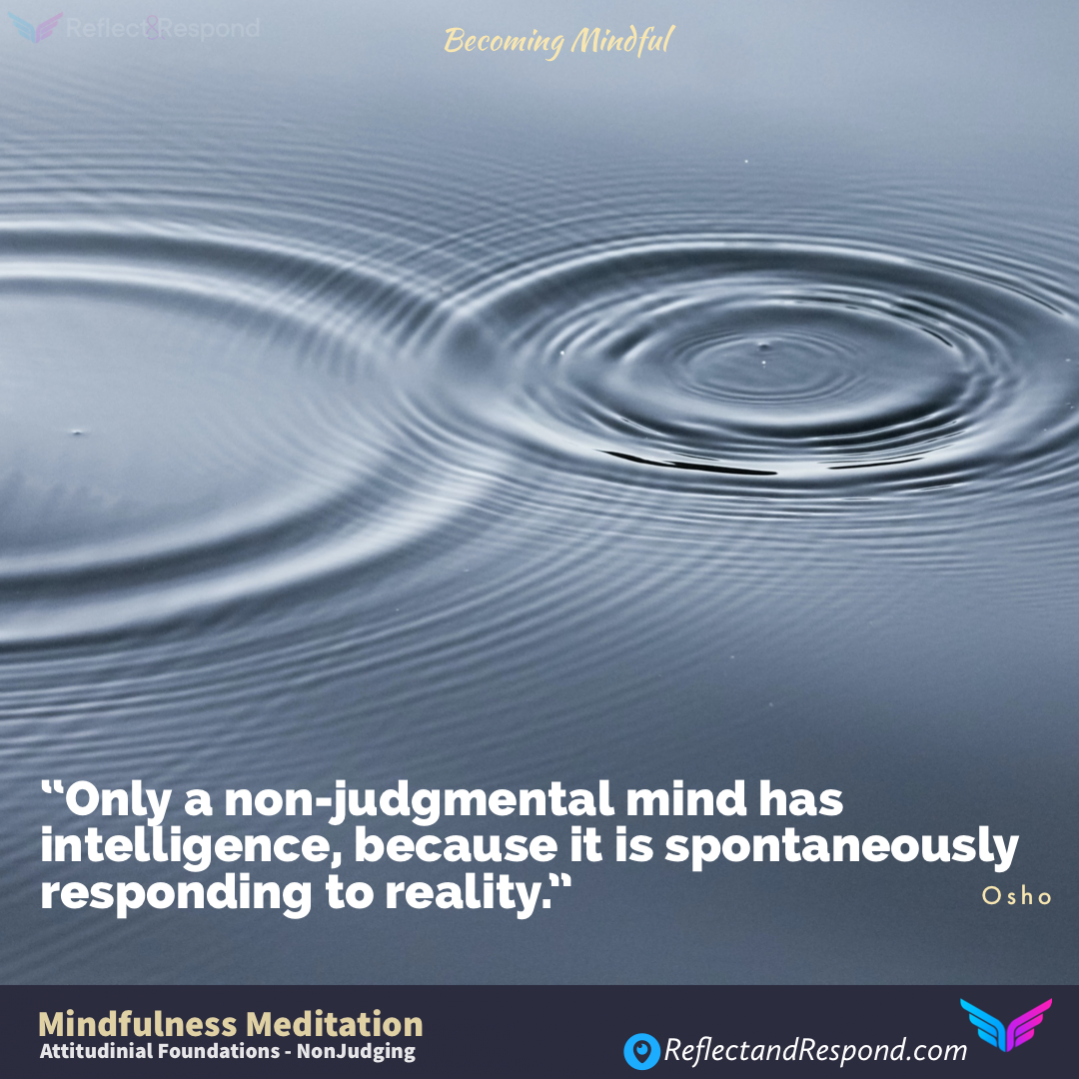 Mindfulness NonJudging Only a non judgmental mind has intelligence