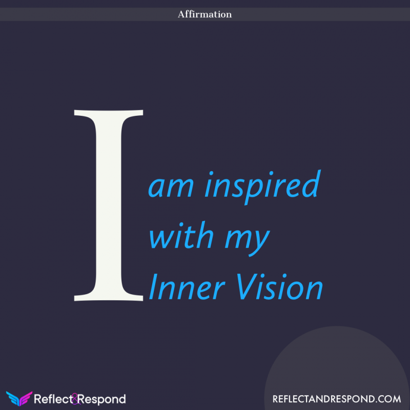 AFFIRMATION: I am inspired by my Inner Vision - ReflectandRespond