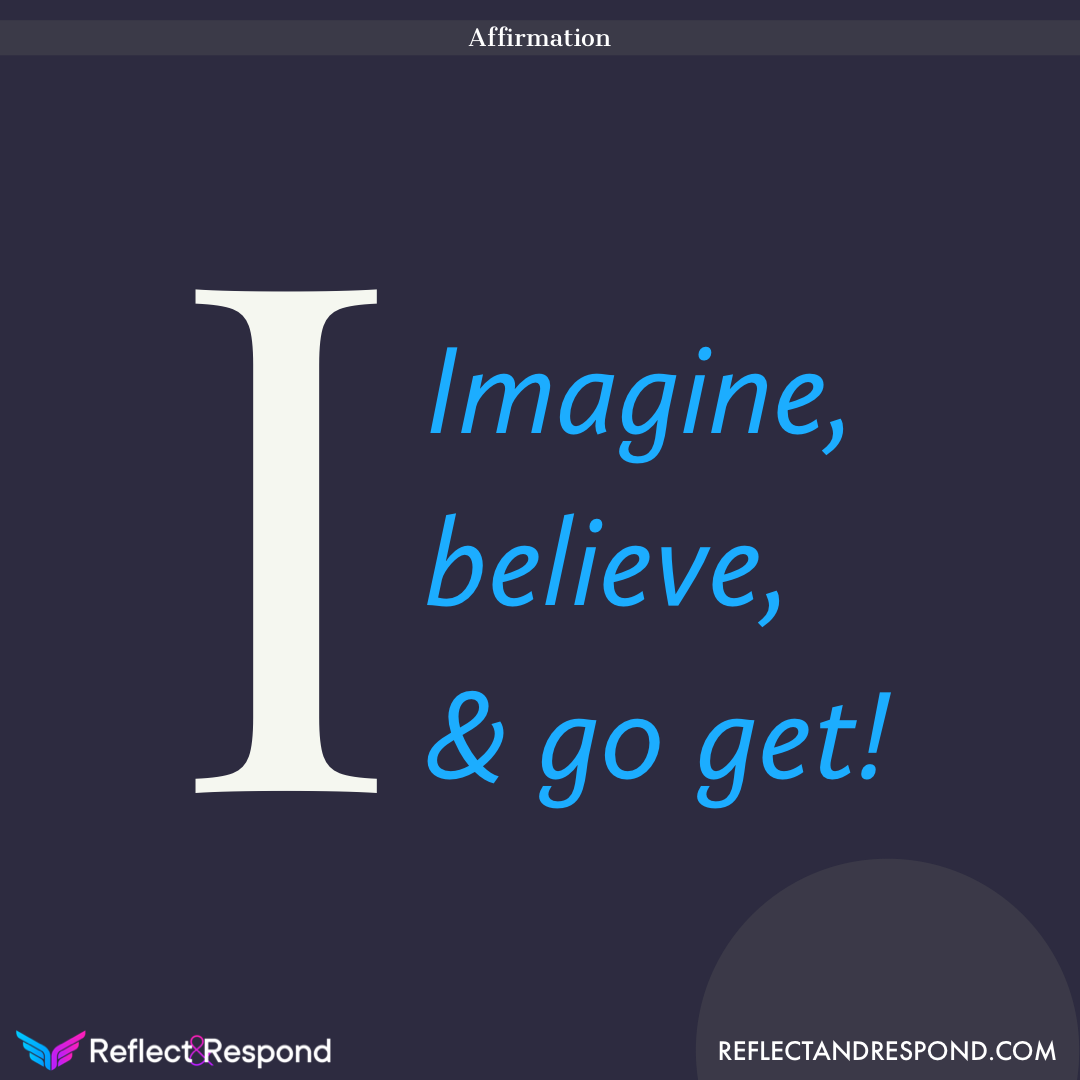 AFFIRMATION: I Imagine, I believe and I go get