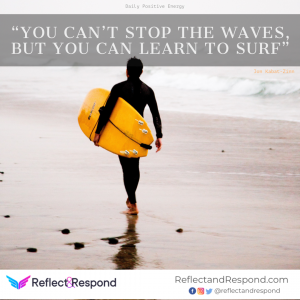 You can't stop the waves, but you an learn to surf