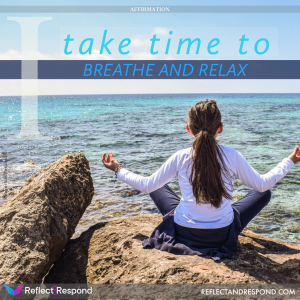Affirmation: I take time to breathe and relax