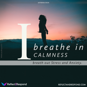 I breathe in Calmness, breathe out Stress and Anxiety