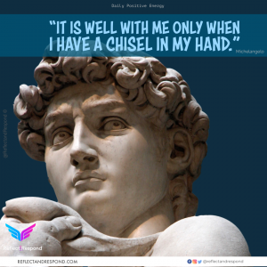 It is well with me only when I have chisel - Michaelangelo-quotes