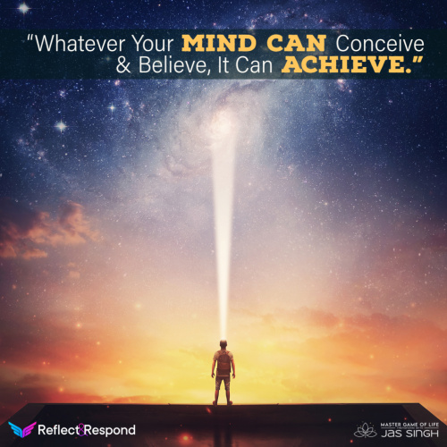 Whatever Your Mind Can Conceive and Believe, It Can Achieve.” – Napoleon  Hill